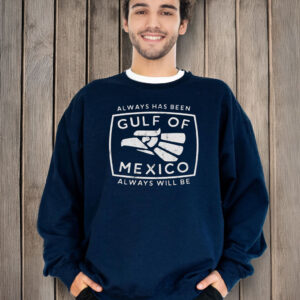 Always Has Been Gulf Of Mexico Always Will Be T-Shirt