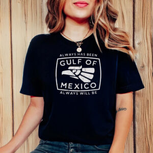 Always Has Been Gulf Of Mexico Always Will Be T-Shirt