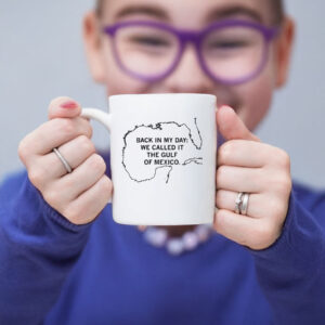 Back In My Day We Called It The Gulf Of Mexico Mug
