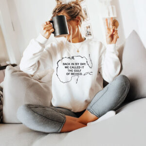 Back In My Day We Called It The Gulf Of Mexico T-Shirt