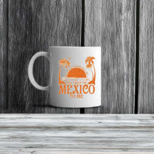 It Is And Always Will Be The Gulf Of Mexico To Me Mug