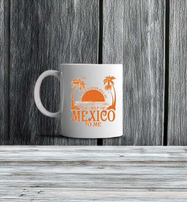 It Is And Always Will Be The Gulf Of Mexico To Me Mug