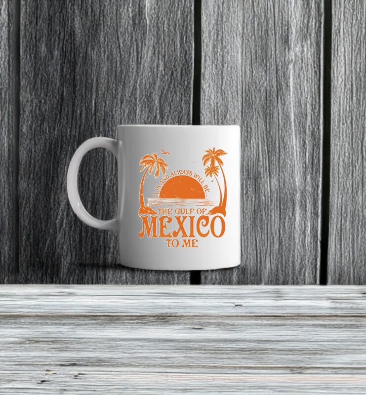 It Is And Always Will Be The Gulf Of Mexico To Me Mug