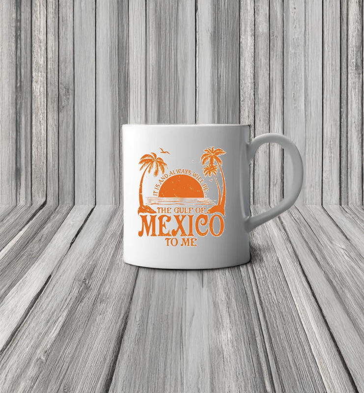 It Is And Always Will Be The Gulf Of Mexico To Me Mug