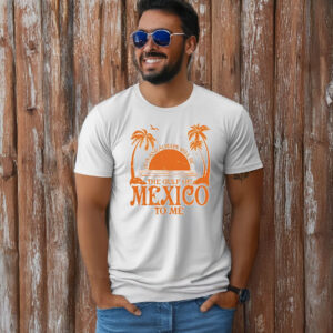 It Is And Always Will Be The Gulf Of Mexico To Me T-Shirt