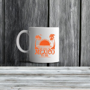 It Is And Always Will Be... The Gulf Of Mexico To Me Mug