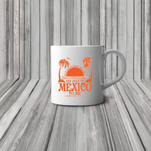 It Is And Always Will Be... The Gulf Of Mexico To Me Mug