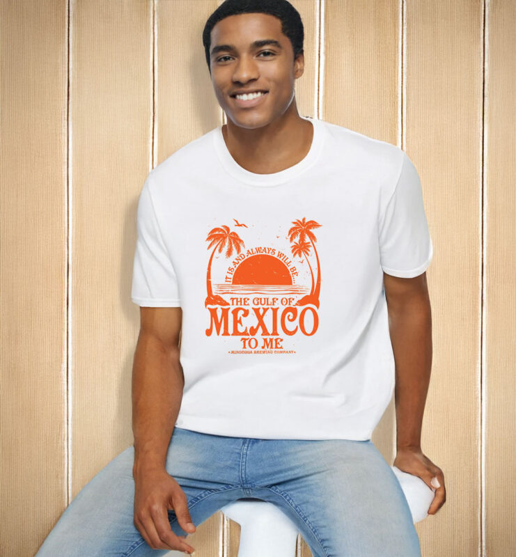 It Is And Always Will Be... The Gulf Of Mexico To Me T-Shirt