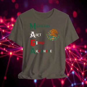 MAGA Mexicans Ain't Going Anywhere T-Shirt