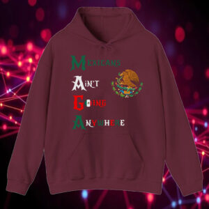 MAGA Mexicans Ain't Going Anywhere T-Shirt